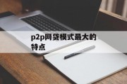 P2P网贷模式，最大的特点解析，P2P网贷模式，最大特点深度解析