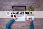 2016年网贷行业十大排行平台深度解析