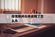 疫情期间白条逾期了怎么办_要是白条逾期了怎么办