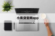 小易贷官网app，便捷贷款体验的全新篇章，小易贷官网APP，开启便捷贷款体验全新篇章