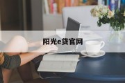 阳光e贷官网，便捷、高效、安全的贷款新选择，阳光e贷官网，便捷高效安全的贷款新选择