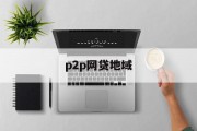 P2P网贷地域，风险、发展与未来