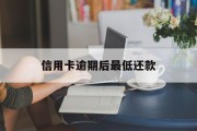 信用卡逾期后最低还款（信用卡逾期后最低还款额是什么意思）