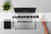 P2P网贷账务处理的全面解析，P2P网贷账务处理的全面解析