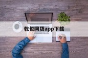 乾包网贷app下载，开启智能金融新纪元，乾包网贷app下载，开启智能金融新纪元之旅